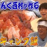 【グランピング】西村絶品キャンプ飯＆コント職人ネタ作り本音トーク！