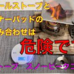 【キャンプ道具編】アルコールストーブとバーナーパッドの組み合わせは危険です！スノーピークのコーエンで検証してみました。