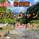 2021年 YouTube初投稿！and初ソロキャンプ！キャンプ初心者がキャンプバカになる！