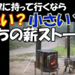 薪ストーブ…。大きいの、小さいの使うならどっち？ 　キャンプで使ってみてわかった、大きい…。小さい…。薪ストーブの、メリットデメリットをお教えします。