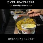 カップヌードルでカレー麺チャーハン！　簡単アレンジ料理／キャンプ飯