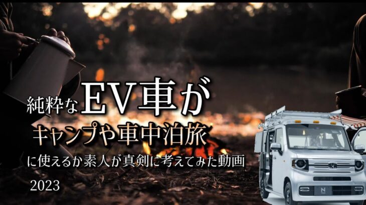 【初心者さん用】 EV車とキャンプ・車中泊旅の相性 NVANev来年と聞いて素人が真剣に考えてみた動画　長編時間があるときにどうぞ