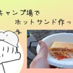 【料理】キャンプ場でホットサンド作ってみた。