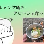 【料理】キャンプ場でアヒージョ作ってみた。