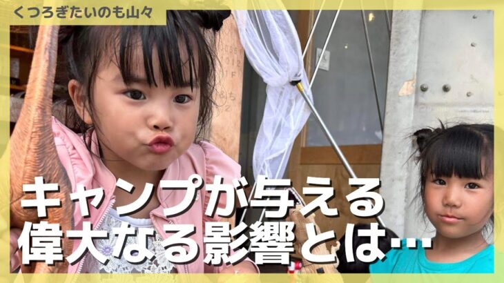 キャンプが子どもに与える偉大なる影響知ってる！？【くつろぎたいのも山々】