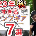 2023年秋今欲しいキャンプギア7選【キャンプ道具】【813】