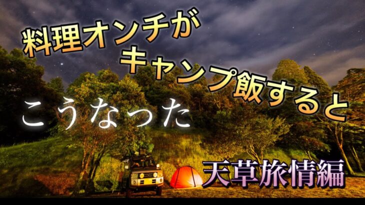 【車中泊 キャンプ】天草の爽やか風景と料理オンチのキャンプ事情　天草旅情編