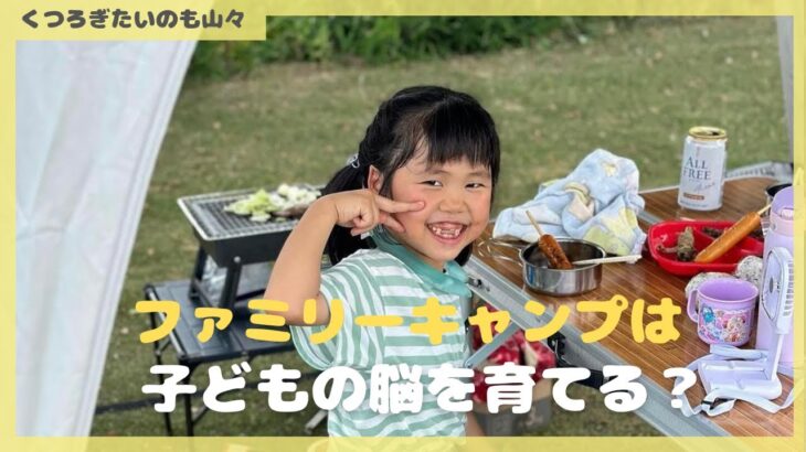 ファミリーキャンプは子供の脳を育てる#くつろぎたいのも山々#ファミリーキャンプ