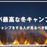 コスパ最高な冬キャンプ道具紹介～冬キャンプをする人が見るべき動画～