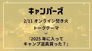 オンライン焚き火『2025年に入ってキャンプ道具買った？』2025.2.11