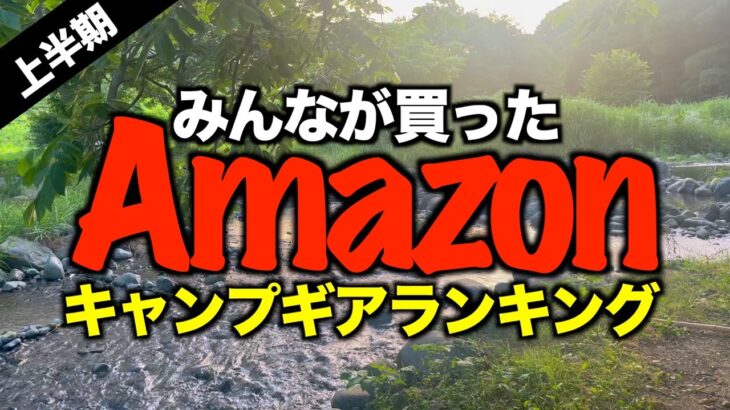 【2025上半期】初心者も買った！Amazonで“最も買われた”キャンプギアTOP10｜視聴者購入ランキング