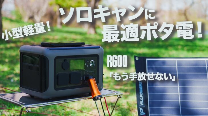 小型軽量ソロ・デュオキャンプに最強の相棒 ALLPOWERS – R600！家でも外でも災害時もこれがあれば安心。｜たった1時間で満充電！？ALLPOWERS R600を徹底レビュー｜ポータブル電源