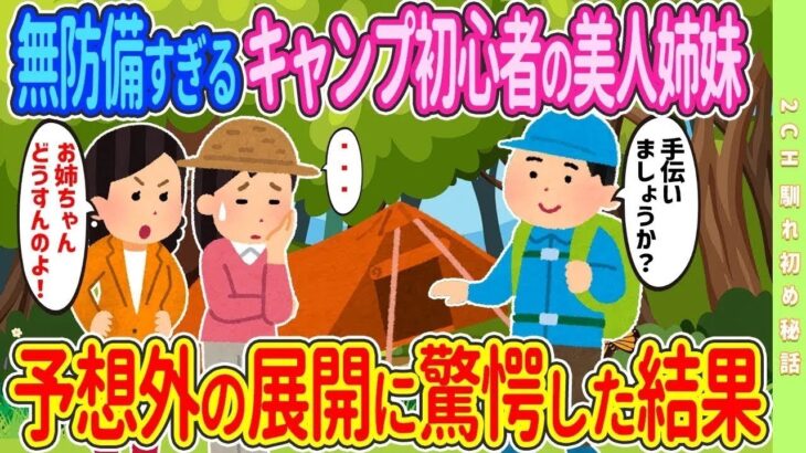 【2ch馴れ初め】【新作】無防備すぎるキャンプ初心者の美人姉妹に「僕も手伝いましょうか？」と声をかけた俺→予想外の展開に驚愕した結果…